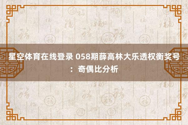星空体育在线登录 058期薛高林大乐透权衡奖号:奇偶比分析