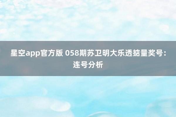 星空app官方版 058期苏卫明大乐透掂量奖号:连号分析