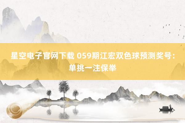 星空电子官网下载 059期江宏双色球预测奖号:单挑一注保举