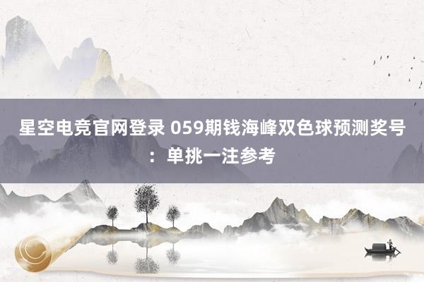 星空电竞官网登录 059期钱海峰双色球预测奖号:单挑一注参考