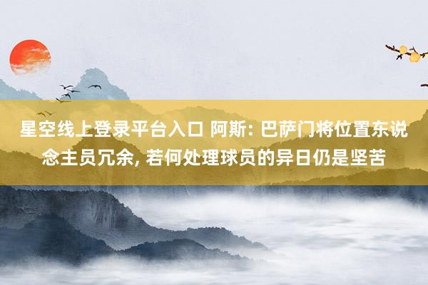 星空线上登录平台入口 阿斯: 巴萨门将位置东说念主员冗余, 若何处理球员的异日仍是坚苦