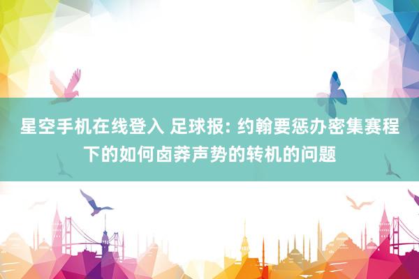 星空手机在线登入 足球报: 约翰要惩办密集赛程下的如何卤莽声势的转机的问题