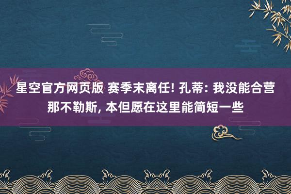 星空官方网页版 赛季末离任! 孔蒂: 我没能合营那不勒斯, 本但愿在这里能简短一些