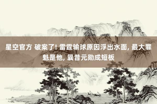 星空官方 破案了! 雷霆输球原因浮出水面, 最大罪魁是他, 曩昔元勋成短板