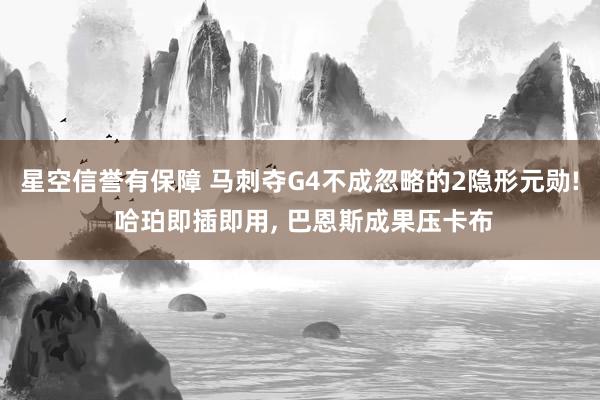 星空信誉有保障 马刺夺G4不成忽略的2隐形元勋! 哈珀即插即用, 巴恩斯成果压卡布