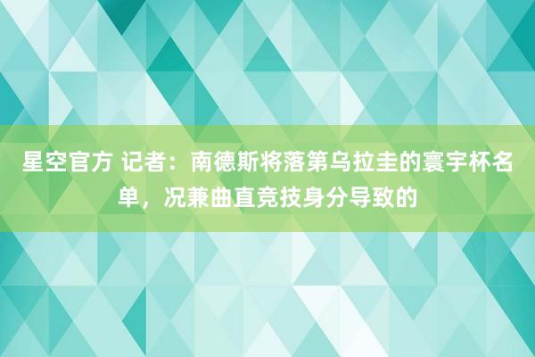 星空官方 记者:南德斯将落第乌拉圭的寰宇杯名单,况兼曲直竞技身分导致的