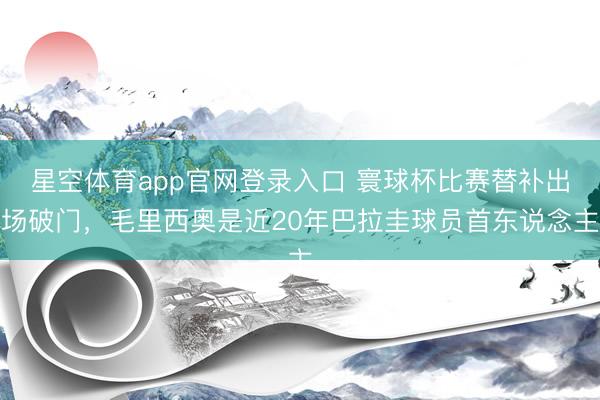 星空体育app官网登录入口 寰球杯比赛替补出场破门,毛里西奥是近20年巴拉圭球员首东说念主