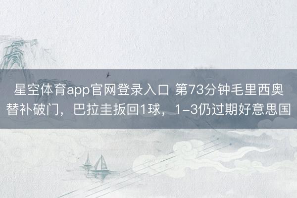 星空体育app官网登录入口 第73分钟毛里西奥替补破门,巴拉圭扳回1球,1-3仍过期好意思国